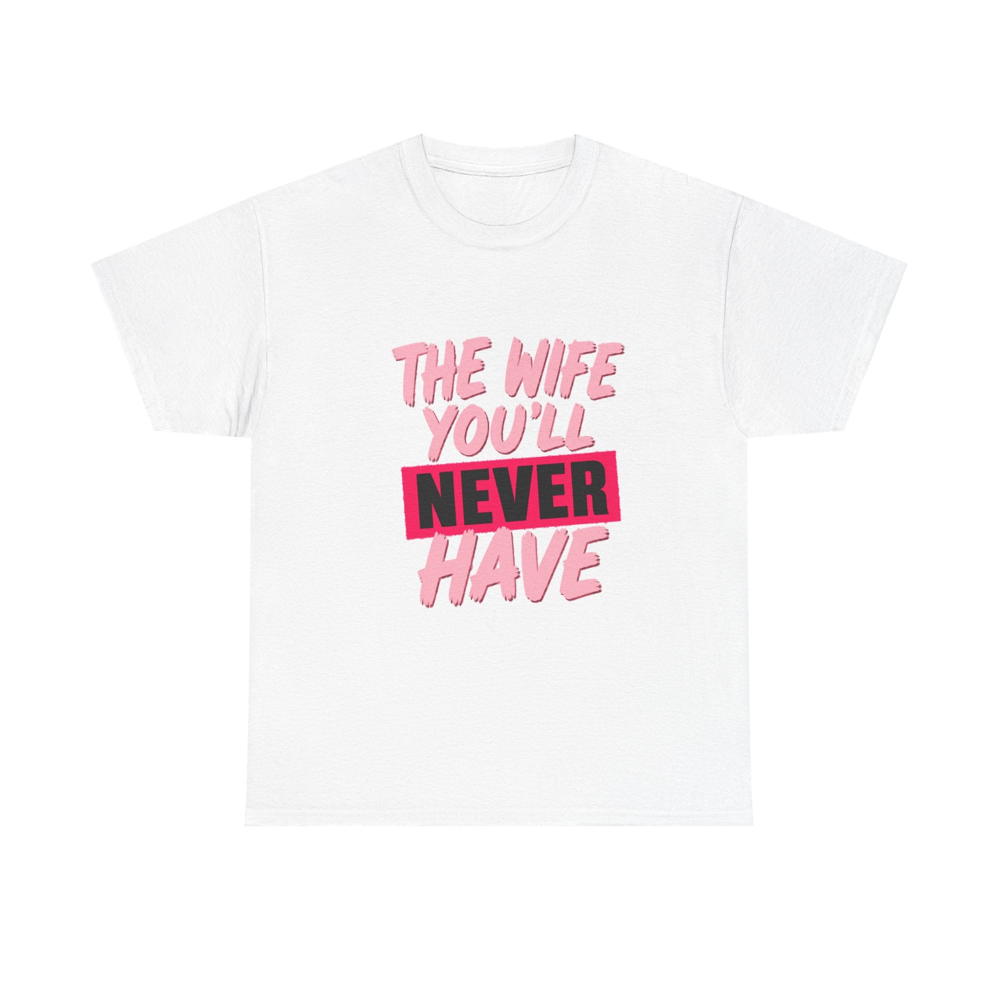 The Wife You’ll Never Have Statement T-Shirt